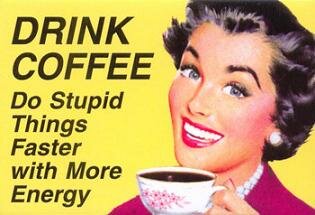 Drink Coffee - do stupid things faster